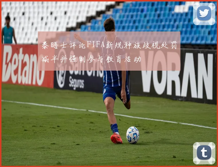 泰晤士评论FIFA新规种族歧视处罚减半并强制参与教育活动