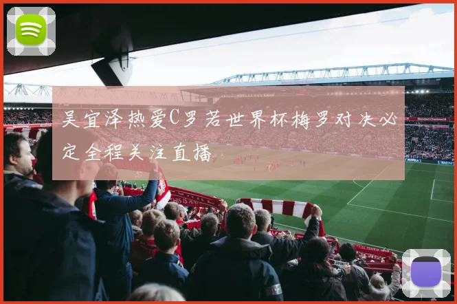 吴宜泽热爱C罗若世界杯梅罗对决必定全程关注直播
