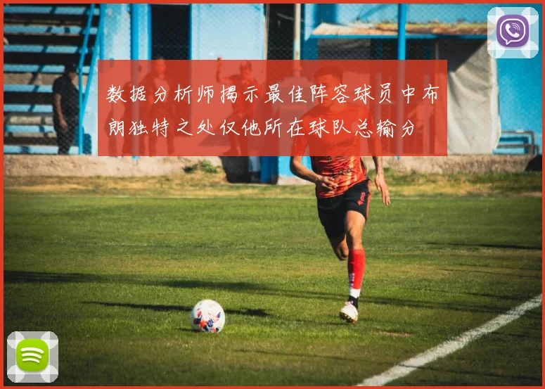 数据分析师揭示最佳阵容球员中布朗独特之处仅他所在球队总输分