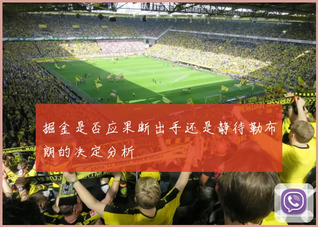 掘金是否应果断出手还是静待勒布朗的决定分析