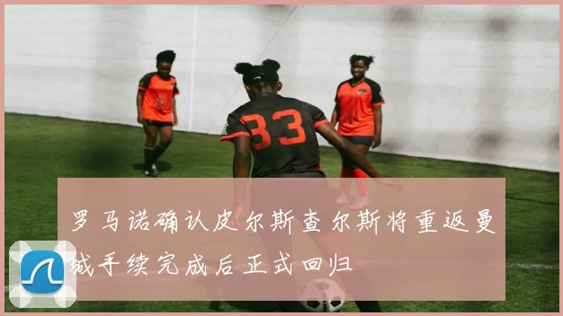 罗马诺确认皮尔斯查尔斯将重返曼城手续完成后正式回归